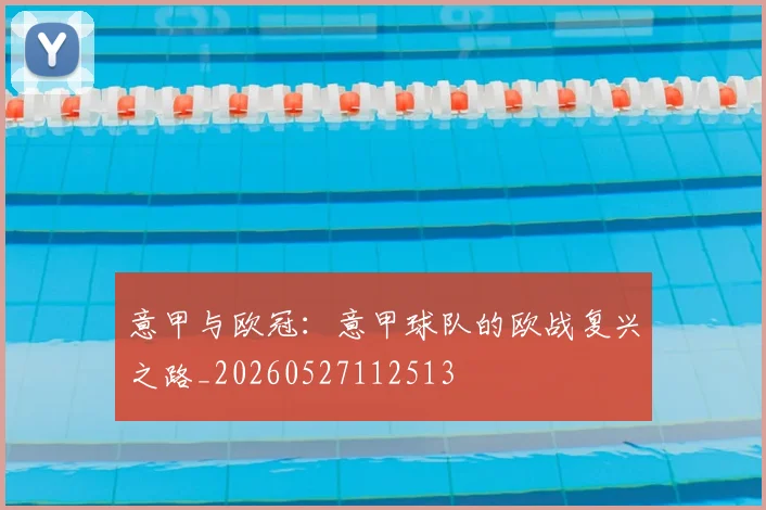意甲与欧冠：意甲球队的欧战复兴之路_20260527112513