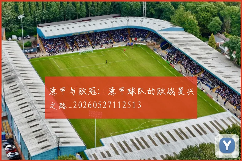 意甲与欧冠：意甲球队的欧战复兴之路_20260527112513